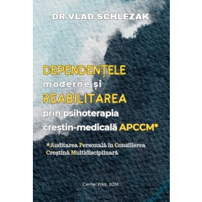 Dependențele moderne și reabilitarea prin psihoterapia creștin-medicală APCCM (Auditarea personală în consilierea creștină multidisciplinară)
