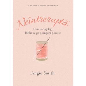 Neîntreruptă: Cum să înțelegi Biblia ca pe o singură poveste (Studiu biblic pentru adolescente)