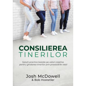 Consilierea tinerilor: Soluții practice bazate pe valori creștine pentru ghidarea tinerilor prin provocările vieții 