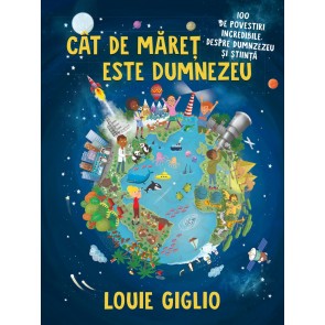 Cât de măreț este Dumnezeu: 100 de povestiri incredibile despre Dumnezeu și știință