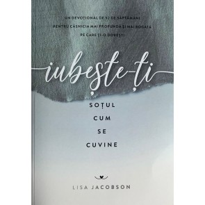 Iubește-ți soțul cum se cuvine: Un devoțional de 52 de săptămâni pentru căsnicia mai profundă și mai bogată pe care ți-o dorești