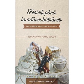 Fericiți până la adânci bătrâneți: Cum să găsești har în tumultul căsniciei – 30 de meditații pentru cupluri