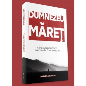 Dumnezeu măreț: Când Dumnezeu devine mai mare decât realitatea ta