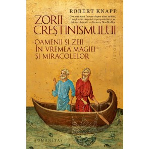 Zorii creștinismului: Oamenii și zeii în vremea magiei și miracolelor
