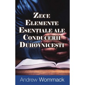 Zece elemente esențiale ale conducerii duhovnicești