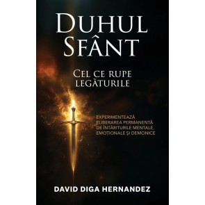 Duhul Sfânt: Cel ce rupe legăturile - Experimentează eliberarea permanentă de întăriturile mentale, emoționale și demonice