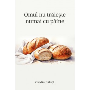 Omul nu trăiește numai cu pâine