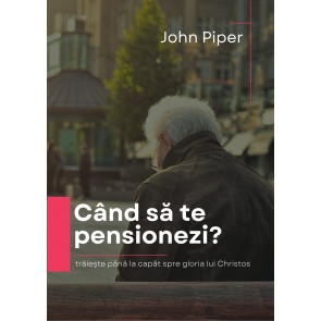 Când să te pensionezi? Trăiește până la capăt spre gloria lui Christos