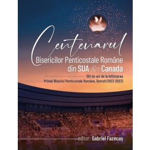 Centenarul Bisericilor Penticostale Române din SUA & Canada: 100 de ani de la înființarea primei biserici penticostale române, Detroit (1923-2023)