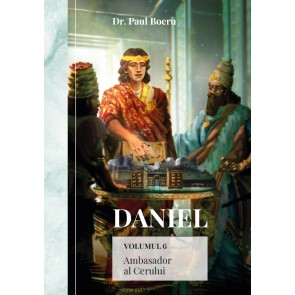 Daniel. Ambasador al Cerului. Vol. 6