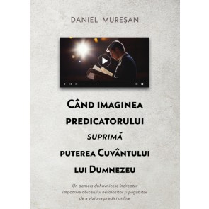 Când imaginea predicatorului suprimă puterea cuvântului lui Dumnezeu: Un demers duhovnicesc îndreptat împotriva obiceiului nefolositor și păgubitor de a viziona predici online