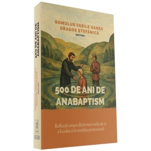 500 de ani de anabaptism: Reflecții asupra Reformei radicale și a locului ei în tradiția protestantă