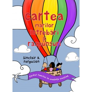 Cartea marilor întrebări și răspunsuri: Ghidul familiei în credința creștină