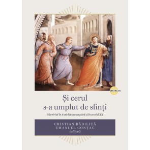Și cerul s-a umplut de sfinți: Martiriul în Antichitatea creștină și în secolul XX