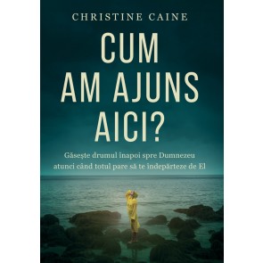 Cum am ajuns aici? Găsește drumul înapoi spre Dumnezeu atunci când totul pare să te îndepărteze de El