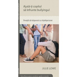 Ajuta-ti copilul sa infrunte bullyingul - Resurse pentru consilierea copiilor si tinerilor