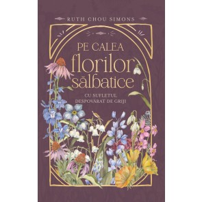 Pe calea florilor sălbatice: Cu sufletul despovărat de griji