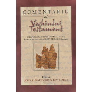 Comentariu al Vechiului Testament. O expunere a Scripturilor facuta de profesori de la Seminarul Teologic Dallas