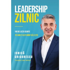 Leadership zilnic: 100 de lecții scurte pe care ți-ai fi dorit să le știi