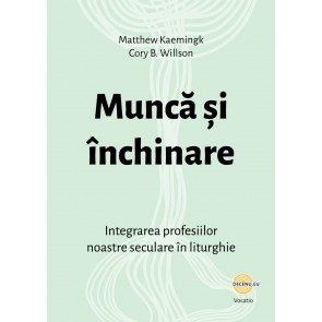 Muncă și închinare: Integrarea profesiilor noastre seculare în liturghie