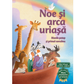 Noe si arca uriasa (Seria Biblia pentru micii aventurieri ai lecturii)