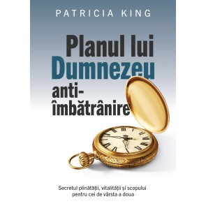 Planul lui Dumnezeu anti-îmbătrânire: Secretul plinătații, vitalității și scopului pentru cei de vârsta a doua