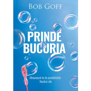 Prinde bucuria: Minuneaza-te de posibilitatile fiecarei zile