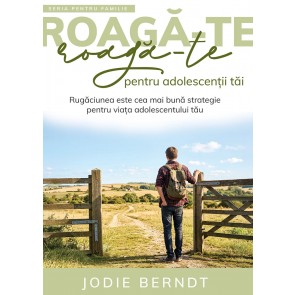 Roagă-te pentru adolescenții tăi: Rugăciunea este cea mai bună strategie pentru viața adolescentului tău