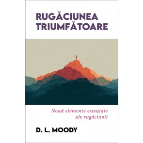 Rugăciunea triumfătoare: Nouă elemente esențiale ale rugăciunii