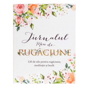 Jurnalul meu de rugăciune: 120 de zile pentru rugăciune, meditație și laudă