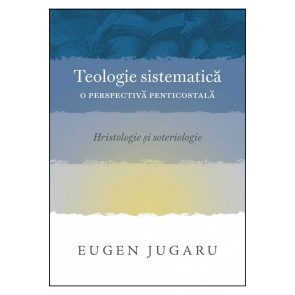 Teologie sistematică: O perspectivă penticostală. Hristologie și soteriologie