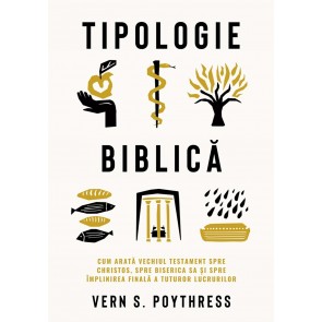 Tipologie biblică: Cum arată Vechiul Testament spre Christos, spre Biserica Sa și spre împlinirea finală a tuturor lucrurilor