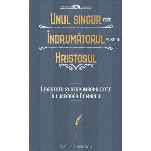 Unul singur este Îndrumătorul vostru: Hristosul – Libertate și responsabilitate în Lucrarea Domnului