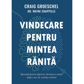 Vindecare pentru mintea rănită: Speranță pentru depresie, burnout și emoții despre care nu vorbește nimeni